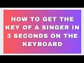 How to get the key of a singer within 3 seconds on the keyboard