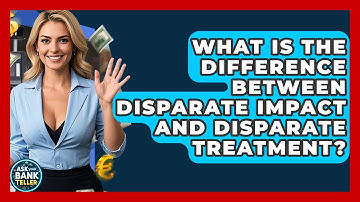 What Is The Difference Between Disparate Impact And Disparate Treatment? - Ask Your Bank Teller