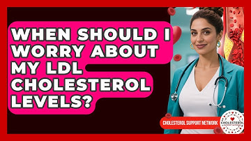 When Should I Worry About My LDL Cholesterol Levels? - Cholesterol Support Network