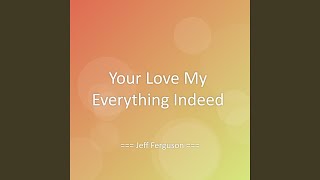 Your Love My Everything Indeed