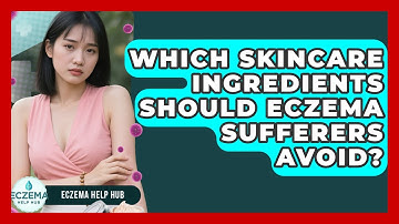 Which Skincare Ingredients Should Eczema Sufferers Avoid? - Eczema Help Hub
