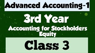 Advanced Accounting-1 (3rd Year) Chapter : Accounting for Stockholders Equity (class 3 )