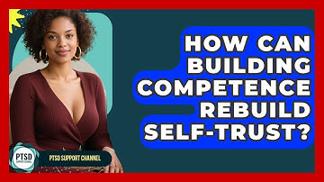 How Can Building Competence Rebuild Self-trust? - PTSD Support Channel