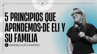 Cinco principios que aprendemos de Elรญ y su familia - Pra. Julieta Martinez