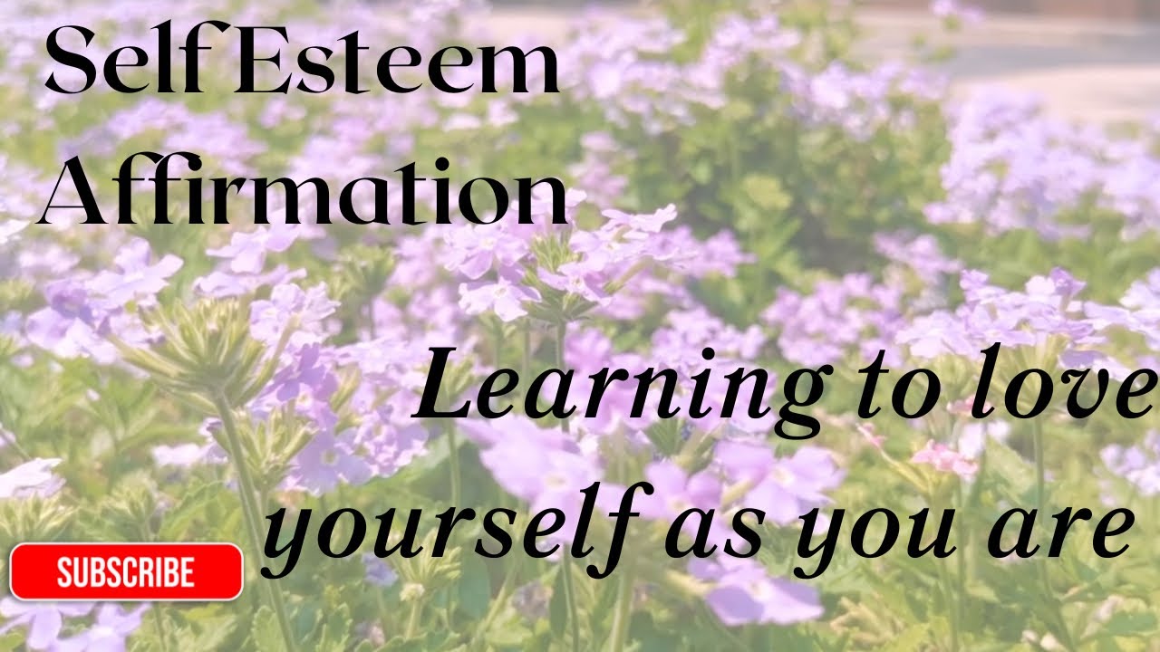 Self Esteem Affirmation: loving yourself just as you are