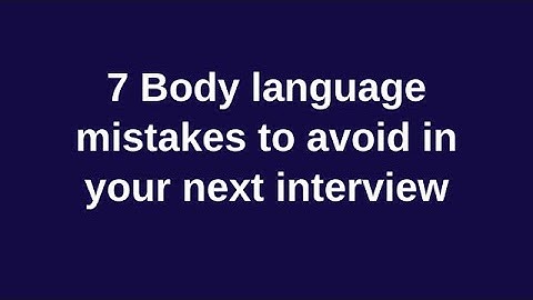 7 Body Language Mistakes To Avoid In Your Next Interview
