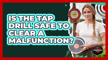 Is The Tap Drill Safe To Clear A Malfunction?