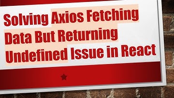 Solving Axios Fetching Data But Returning Undefined Issue in React