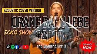💥 TOR MONITOR KETUA 🎸 | ORANG BARU LEBE GACOR | ECKO SHOW (Acoustic Version Cover)
