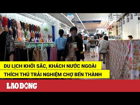 #1 Du lịch khởi sắc, khách nước ngoài thích thú trải nghiệm chợ Bến Thành| Báo Lao Động Mới Nhất