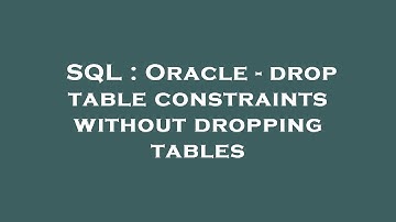 SQL : Oracle - drop table constraints without dropping tables