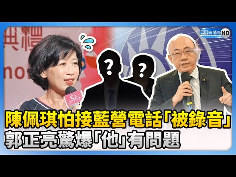 陳佩琪怕「接藍營電話又被錄音」 郭正亮驚爆「他」有問題 @ChinaTimes