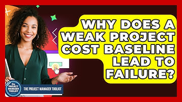Why Does A Weak Project Cost Baseline Lead To Failure? - The Project Manager Toolkit