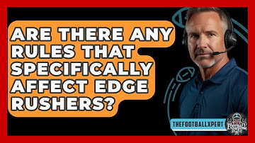 Are There Any Rules That Specifically Affect Edge Rushers? - The Football Xpert