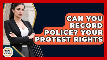 Can You Record Police? Your Protest Rights - Guide To Your Rights