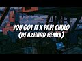 You Got It X Papi Chulo (DJ Azhard Remix) Lyrics