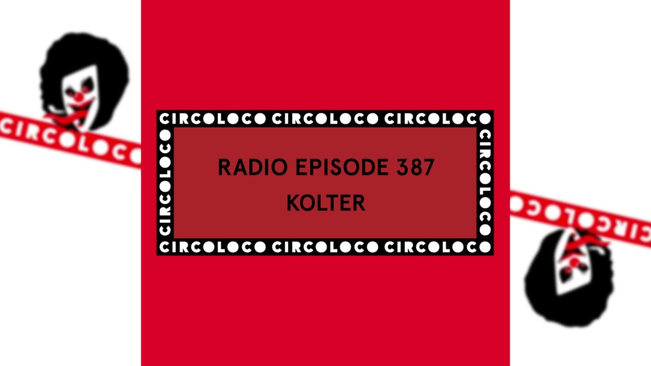 Kolter - Circoloco Radio 387 [FULL MIX]