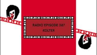 Kolter - Circoloco Radio 387 [FULL MIX]