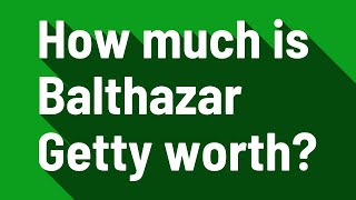 How much is Balthazar Getty worth?