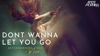 Dont Wanna Let You Go Mashup | Aftermorning | Arijit Singh | Phir Bhi Tumko Chahunga