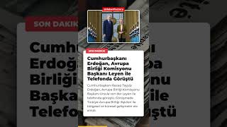 Cumhurbaşkanı Erdoğan, Avrupa Birliği Komisyonu Başkanı Leyen ile Telefonda Görüştü