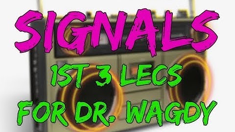 Signals | 1st 3 Lecs 4 Dr. Wagdy | Omar Alam | FOE ASU