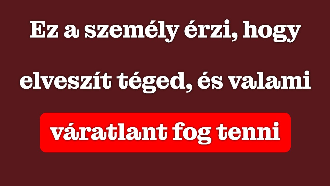Ez A Személy Érzi, Hogy Elveszít Téged, És Valami Váratlant Fog Tenni