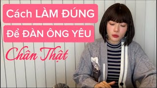 Cách LÀM ĐÚNG để ĐÀN ÔNG YÊU chân thật