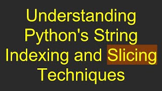 Understanding Python's String Indexing and Slicing Techniques