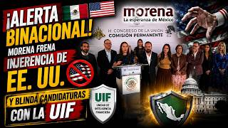 ¡ALERTA BINACIONAL! 🇲🇽🇺🇸 Morena frena injerencia de EE. UU. y blinda candidaturas con la UIF