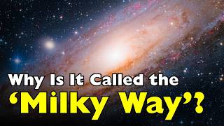 Why Is It Called the ‘Milky Way’? [ID0702]