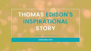 Thomas Alva Edison never give up inspirational story - Victory Route