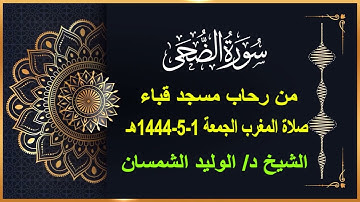 سورة الضحى# صلاة المغرب# الجمعة 1- 5- 1444هـ# من مسجد قباء# الشيخ د/ الوليد الشمسان - حفظه الله