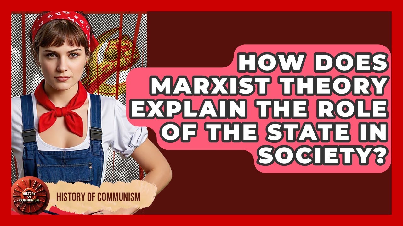 How Does Marxist Theory Explain the Role of the State in Society? | History of Communism