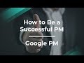 How to Be a Successful Product Manager by Google PM