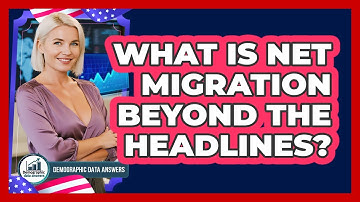 What Is Net Migration Beyond The Headlines? - Demographic Data Answers