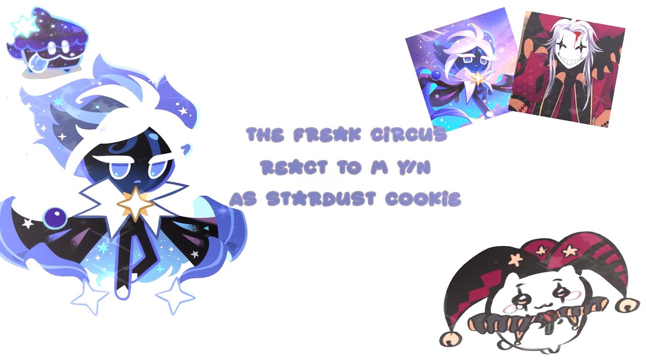 The Freak Circus react to M y/n as StarDust cookie |Cringe..|  ˗ˋ