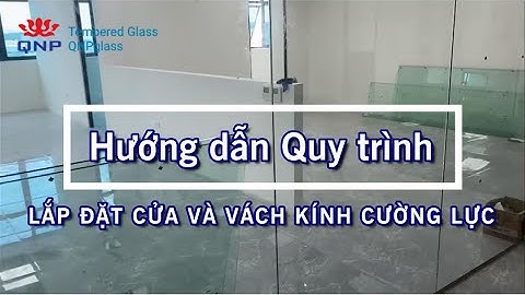 Quy Trình Hướng Dẫn Cách Lắp Cửa Kính Và Vách Kính Cường Lực