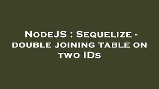 NodeJS : Sequelize - double joining table on two IDs