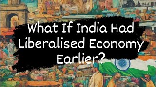 What If India Had Liberalised Its Economy Earlier?