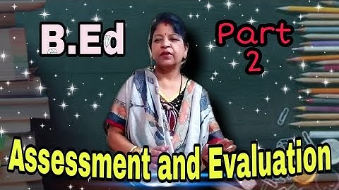 B.Ed. - Assessment and Evaluation - Part 2..... With Tulumoni Ma