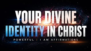 Your Divine Identity in Christ | POWERFUL I AM AFFIRMATIONS