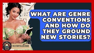 What Are Genre Conventions And How Do They Ground New Stories? - The Storytellers Room