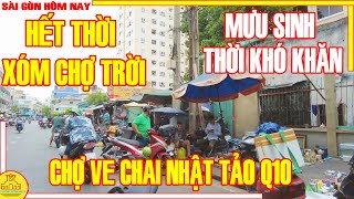 Sài Gòn HẾT THỜI CHỢ TRỜI / MƯU SINH Chợ VE CHAI NHẬT TẢO Đường Lý Thường Kiệt Q10 / Sài Gòn Hôm Nay