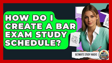 How Do I Create A Bar Exam Study Schedule? - Ultimate Study Hacks