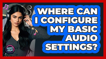 Where Can I Configure My Basic Audio Settings?