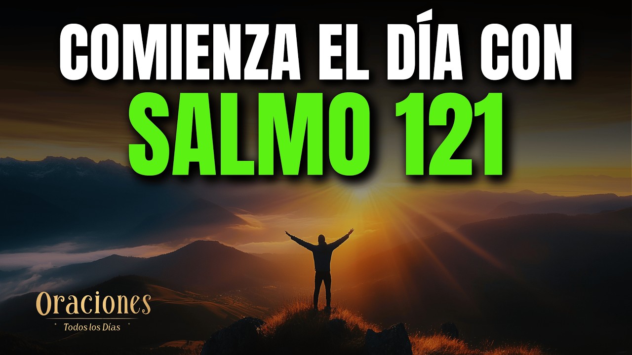 ORACIÓN DE LA MAÑANA CON EL SALMO 121 | PODEROSA ORACIÓN DE AUXILIO Y ...