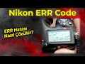 Nikon Error, Nikon Err hatası, Nikon DSLR Hata Mesajı ve Çözümü, Nikon err resolve, Nikon Error code