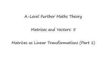 Matrices and Vectors: 5.  Matrices as Linear Transformations (Part 1)