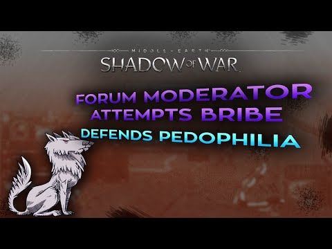 Middle Earth: Shadow of War Forum Moderator attempts bribery and defends pedophilia